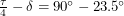 $ \frac{\tau}{4} - \delta = 90^{\circ} - 23.5^{\circ} $